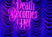 Happy Opening,  DEATH BECOMES HER!